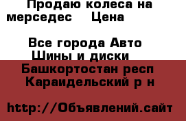 Продаю колеса на мерседес  › Цена ­ 40 000 - Все города Авто » Шины и диски   . Башкортостан респ.,Караидельский р-н